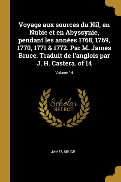 Обложка книги Voyage aux sources du Nil, en Nubie et en Abyssynie, pendant les annees 1768, 1769, 1770, 1771 . 1772. Par M. James Bruce. Traduit de l.anglois par J. H. Castera. of 14; Volume 14, James Bruce