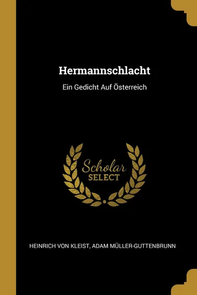 Обложка книги Hermannschlacht. Ein Gedicht Auf Osterreich, Heinrich von Kleist, Adam Müller-Guttenbrunn