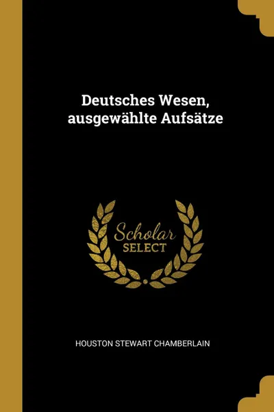 Обложка книги Deutsches Wesen, ausgewahlte Aufsatze, Houston Stewart Chamberlain