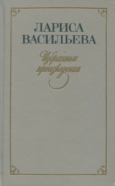 Обложка книги Лариса Васильева. Избранные произведения. В 2 томах. Том 1, Васильева Лариса