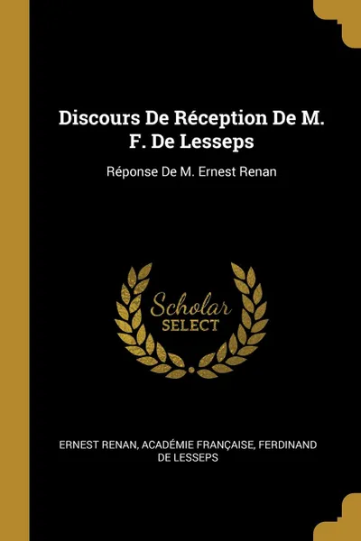 Обложка книги Discours De Reception De M. F. De Lesseps. Reponse De M. Ernest Renan, Эрнест Ренан, Académie française, Ferdinand De Lesseps