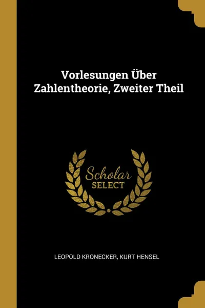 Обложка книги Vorlesungen Uber Zahlentheorie, Zweiter Theil, Leopold Kronecker, Kurt Hensel