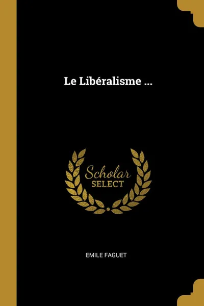 Обложка книги Le Liberalisme ..., Emile Faguet