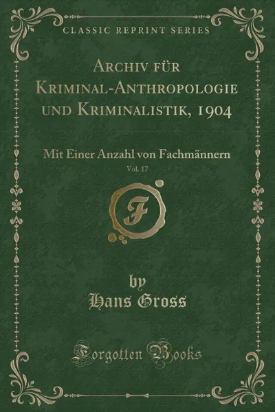 Обложка книги Archiv fur Kriminal-Anthropologie und Kriminalistik, 1904, Vol. 17. Mit Einer Anzahl von Fachmannern (Classic Reprint), Hans Gross