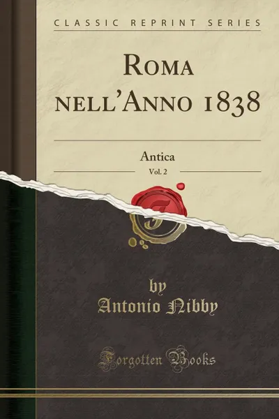 Обложка книги Roma nell.Anno 1838, Vol. 2. Antica (Classic Reprint), Antonio Nibby