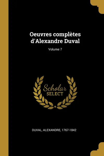 Обложка книги Oeuvres completes d.Alexandre Duval; Volume 7, Duval Alexandre 1767-1842