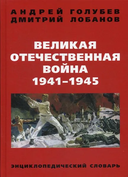 Обложка книги Великая Отечественная война 1941-1945 гг. Энциклопедический словарь, Андрей Голубев, Дмитрий Лобанов