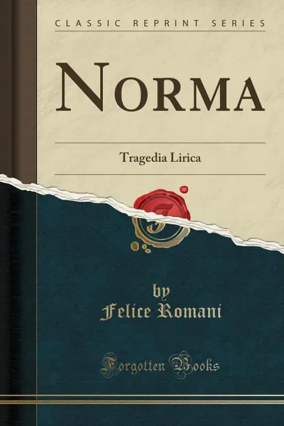 Обложка книги Norma. Tragedia Lirica (Classic Reprint), Felice Romani