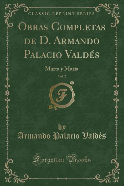 Обложка книги Obras Completas de D. Armando Palacio Valdes, Vol. 2. Marta y Maria (Classic Reprint), Armando Palacio Valdés