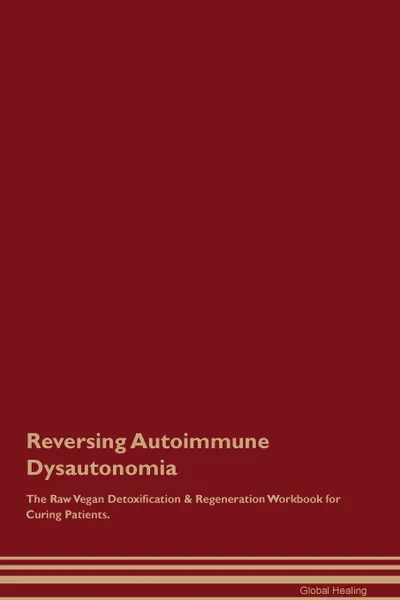 Обложка книги Reversing Autoimmune Dysautonomia The Raw Vegan Detoxification . Regeneration Workbook for Curing Patients, Global Healing