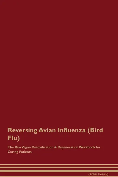 Обложка книги Reversing Avian Influenza (Bird Flu) The Raw Vegan Detoxification . Regeneration Workbook for Curing Patients, Global Healing