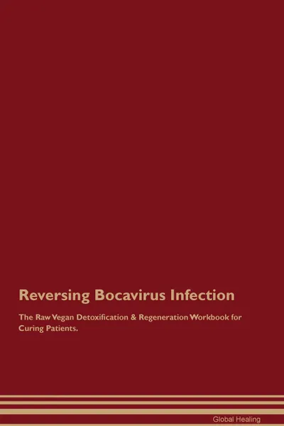 Обложка книги Reversing Bocavirus Infection The Raw Vegan Detoxification . Regeneration Workbook for Curing Patients, Global Healing