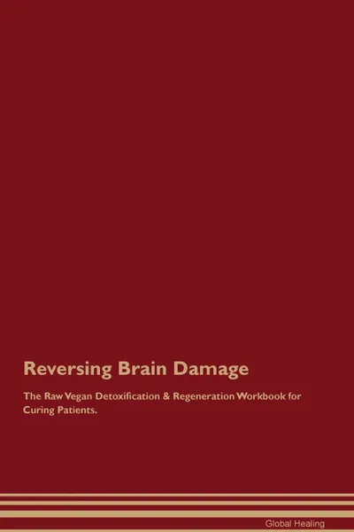 Обложка книги Reversing Brain Damage The Raw Vegan Detoxification . Regeneration Workbook for Curing Patients, Global Healing