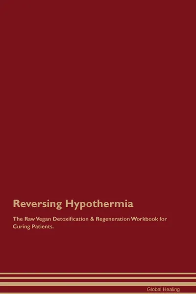 Обложка книги Reversing Hypothermia The Raw Vegan Detoxification . Regeneration Workbook for Curing Patients, Global Healing