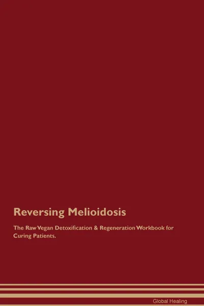 Обложка книги Reversing Melioidosis The Raw Vegan Detoxification . Regeneration Workbook for Curing Patients, Global Healing