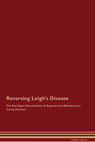 Обложка книги Reversing Leigh.s Disease The Raw Vegan Detoxification . Regeneration Workbook for Curing Patients, Global Healing