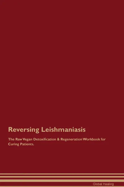 Обложка книги Reversing Leishmaniasis The Raw Vegan Detoxification . Regeneration Workbook for Curing Patients, Global Healing