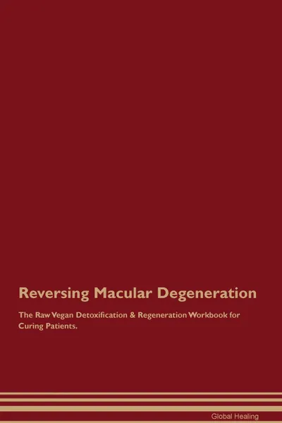 Обложка книги Reversing Macular Degeneration The Raw Vegan Detoxification . Regeneration Workbook for Curing Patients, Global Healing