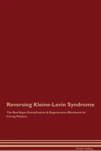 Обложка книги Reversing Kleine-Levin Syndrome The Raw Vegan Detoxification . Regeneration Workbook for Curing Patients, Global Healing