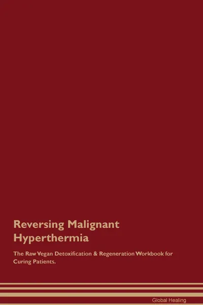 Обложка книги Reversing Malignant Hyperthermia The Raw Vegan Detoxification . Regeneration Workbook for Curing Patients, Global Healing