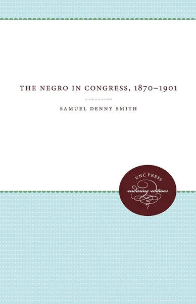 Обложка книги The Negro in Congress, 1870-1901, Samuel Denny Smith