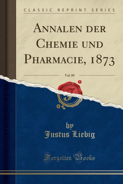 Обложка книги Annalen der Chemie und Pharmacie, 1873, Vol. 89 (Classic Reprint), Justus Liebig
