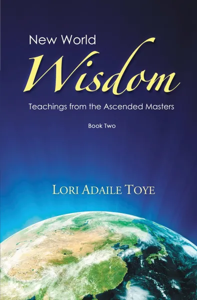 Обложка книги New World Wisdom, Book Two. Teachings from the Ascended Masters, Lori Adaile Toye