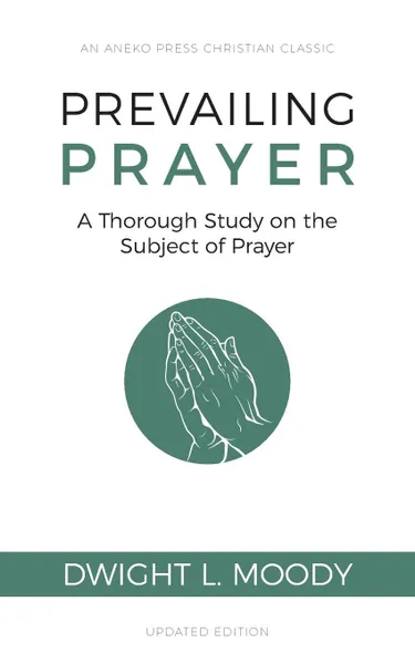 Обложка книги Prevailing Prayer. A Thorough Study on the Subject of Prayer, Dwight L. Moody