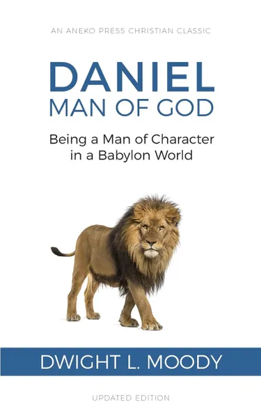 Обложка книги Daniel, Man of God. Being a Man of Character in a Babylon World, Dwight L. Moody