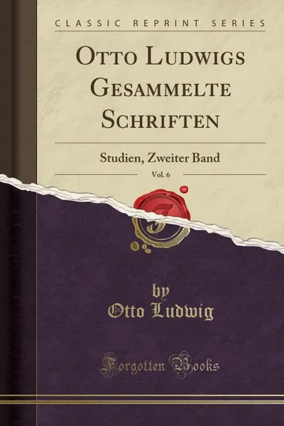 Обложка книги Otto Ludwigs Gesammelte Schriften, Vol. 6. Studien, Zweiter Band (Classic Reprint), Otto Ludwig