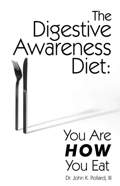 Обложка книги The Digestive Awareness Diet. You Are HOW You Eat, III John K. Pollard