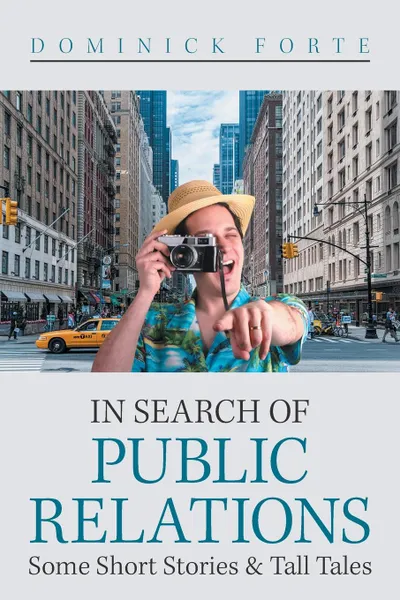 Обложка книги In Search of Public Relations. Some Short Stories . Tall Tales, Dominick Forte