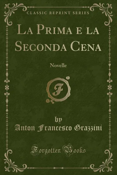 Обложка книги La Prima e la Seconda Cena. Novelle (Classic Reprint), Anton Francesco Grazzini