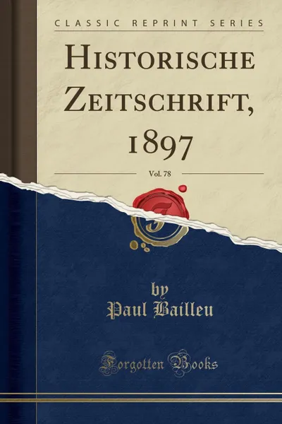 Обложка книги Historische Zeitschrift, 1897, Vol. 78 (Classic Reprint), Paul Bailleu