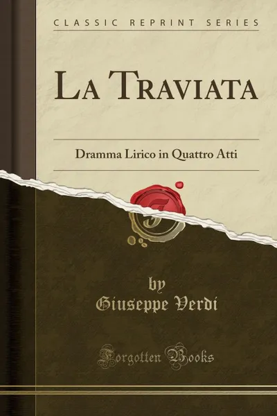 Обложка книги La Traviata. Dramma Lirico in Quattro Atti (Classic Reprint), Giuseppe Verdi