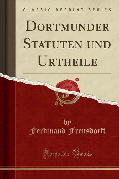 Обложка книги Dortmunder Statuten und Urtheile (Classic Reprint), Ferdinand Frensdorff