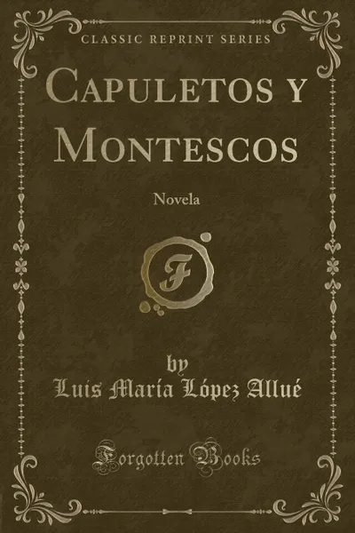 Обложка книги Capuletos y Montescos. Novela (Classic Reprint), Luis María López Allué