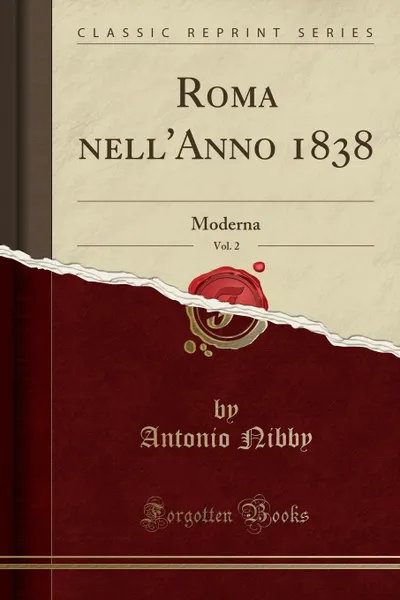 Обложка книги Roma nell.Anno 1838, Vol. 2. Moderna (Classic Reprint), Antonio Nibby