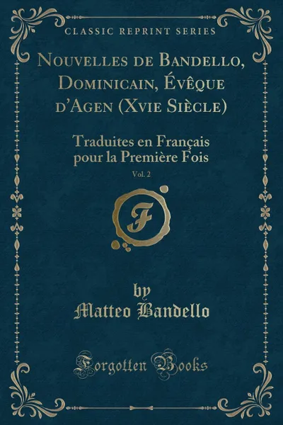 Обложка книги Nouvelles de Bandello, Dominicain, Eveque d.Agen (Xvie Siecle), Vol. 2. Traduites en Francais pour la Premiere Fois (Classic Reprint), Matteo Bandello