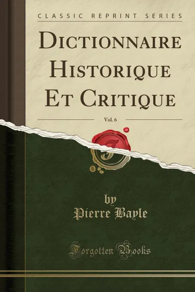Обложка книги Dictionnaire Historique Et Critique, Vol. 6 (Classic Reprint), Pierre Bayle