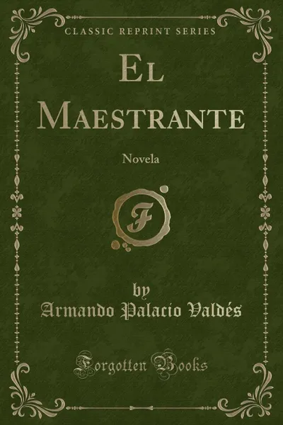 Обложка книги El Maestrante. Novela (Classic Reprint), Armando Palacio Valdés