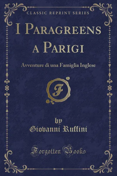 Обложка книги I Paragreens a Parigi. Avventure di una Famiglia Inglese (Classic Reprint), Giovanni Ruffini