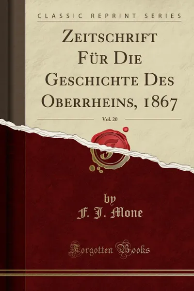 Обложка книги Zeitschrift Fur Die Geschichte Des Oberrheins, 1867, Vol. 20 (Classic Reprint), F. J. Mone
