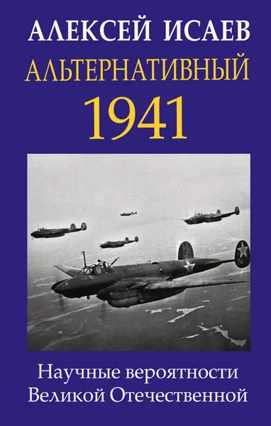 Обложка книги Альтернативный 1941. Научные вероятности Великой Отечественной, Алексей Исаев