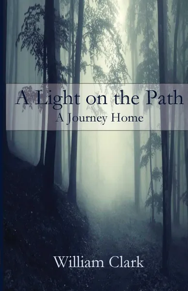 Обложка книги A Light on the Path. A Journey Home, William Clark