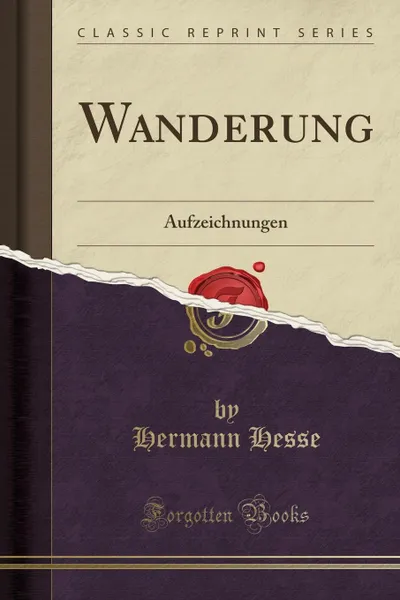 Обложка книги Wanderung. Aufzeichnungen (Classic Reprint), Hermann Hesse