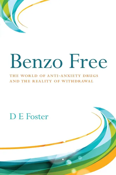 Обложка книги Benzo Free. The World of Anti-Anxiety Drugs and the Reality of Withdrawal, D E Foster