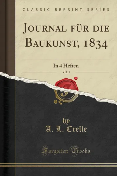 Обложка книги Journal fur die Baukunst, 1834, Vol. 7. In 4 Heften (Classic Reprint), A. L. Crelle