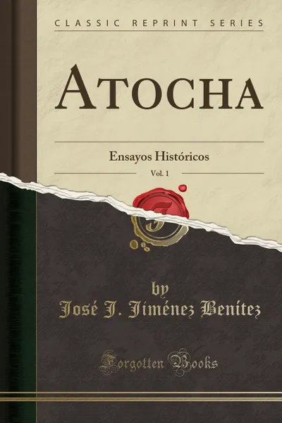 Обложка книги Atocha, Vol. 1. Ensayos Historicos (Classic Reprint), José J. Jiménez Benítez