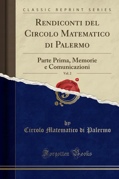 Обложка книги Rendiconti del Circolo Matematico di Palermo, Vol. 2. Parte Prima, Memorie e Comunicazioni (Classic Reprint), Circolo Matematico di Palermo